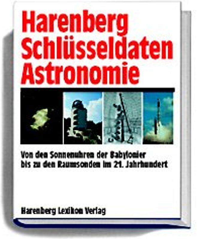 Harenberg Schlüsseldaten der Astronomie. Von den Sonnenuhren der Babylonier bis zu den Raumsonden im 21. Jahrhundert