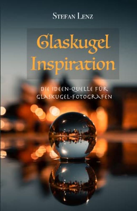 Glaskugel Inspiration: Die Ideen-Quelle für Glaskugel-Fotografen