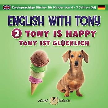 ENGLISH WITH TONY - 2 - TONY IS HAPPY: Zweisprachige Bücher (Englisch / Deutsch) für Kinder von 4 - 7 Jahren, Anfänger (A1) (English with Tony - ... von 4 - 7 Jahren, Anfänger (A1), Band 2)