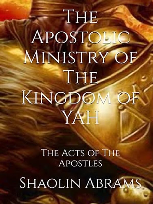The Apostolic Ministry of The Kingdom of YAH: The Acts of The Apostles