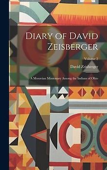 Diary of David Zeisberger: A Moravian Missionary Among the Indians of Ohio; Volume 2