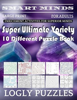 Smart Minds -Variety 10 Different Puzzle Book For Adults: Ultimate Variety Puzzles Large-Print Word Search, Word Maze .Word Spiral ,Word Angles, ... Crossword And Sudoku Easy , Medium And Hard