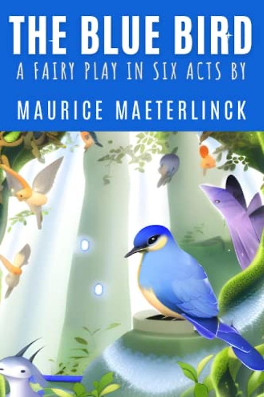 The Blue Bird: A Fairy Play in Six Acts
