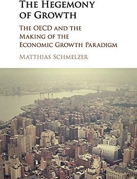 The Hegemony of Growth: The OECD and the Making of the Economic Growth Paradigm
