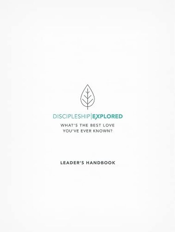 Discipleship Explored Leader's Handbook: What's the Best Love You've Ever Known?