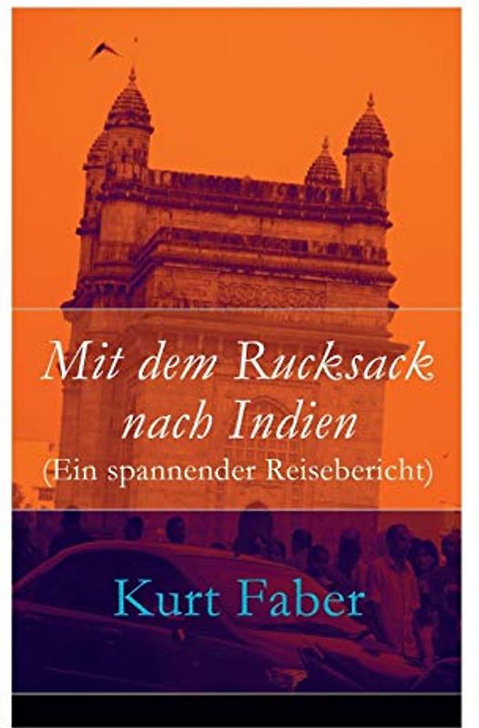 Mit dem Rucksack nach Indien (Ein spannender Reisebericht)
