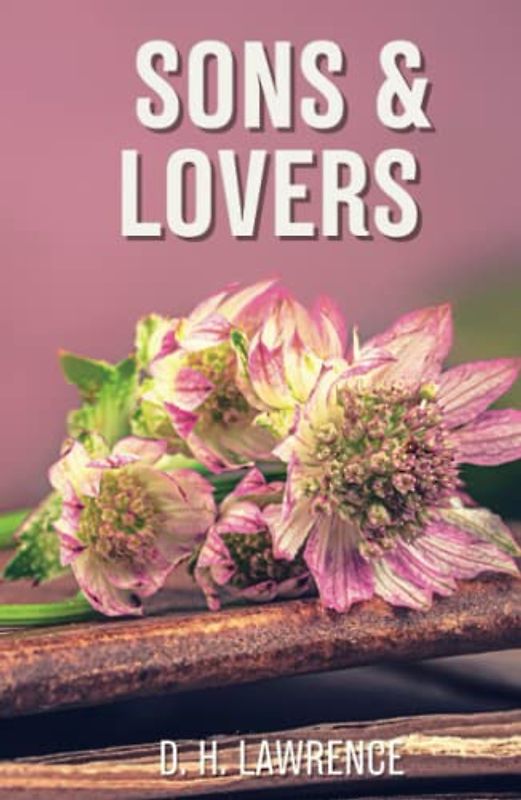 Sons and Lovers: 1913 British Mature Modernist Novels (Annotated)