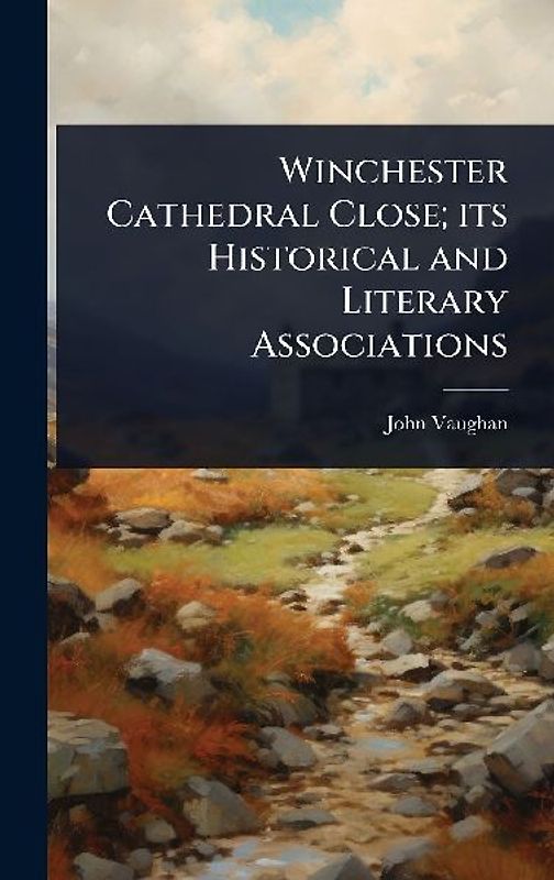 Winchester Cathedral Close; its Historical and Literary Associations