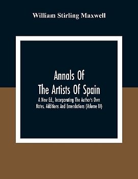 Annals Of The Artists Of Spain. A New Ed., Incorporating The Author'S Own Notes, Additions And Emendations (Volume Iv)