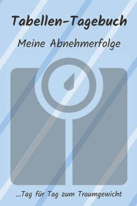Tabellen-Tagebuch: Meine Abnehmerfolge: Tag für Tag zum Traumgewicht (Tabellen-Tagebücher)