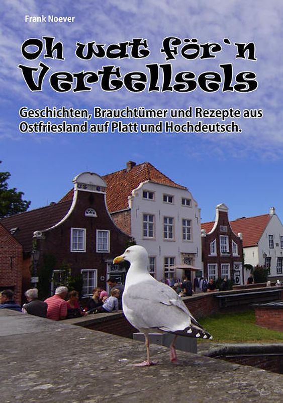 Oh wat för`n Vertellsels. Geschichten, Brauchtümer und Rezepte aus Ostfriesland auf Platt und Hochdeutsch.