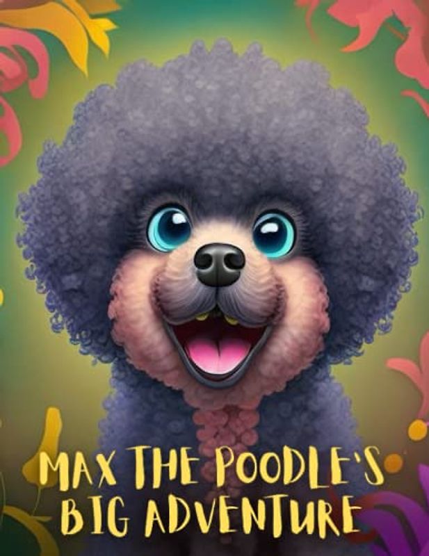Max the Poodle's Big Adventure: Short Story for kids about Poodle dog, Children's book about bravery and courage I A Motivational Book For kids I Gift for kids age 4-8
