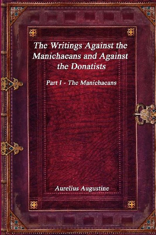 The Writings Against the Manichaeans and Against the Donatists