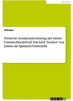Kritische Auseinandersetzung mit einem Unterrichtsentwurf. Das Lied "Sueños" von Juanes im Spanisch-Unterricht