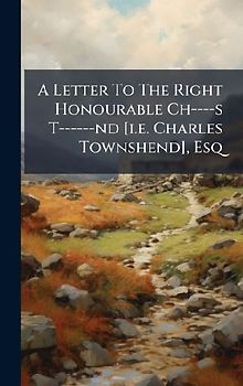 A Letter To The Right Honourable Ch----s T------nd [i.e. Charles Townshend], Esq