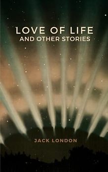 Love of Life and Other Stories: The Classic Adventure Short Story Collection (Annotated)