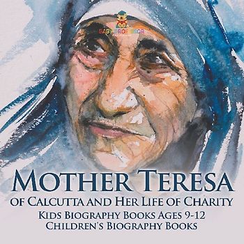 Mother Teresa of Calcutta and Her Life of Charity - Kids Biography Books Ages 9-12 | Children's Biography Books