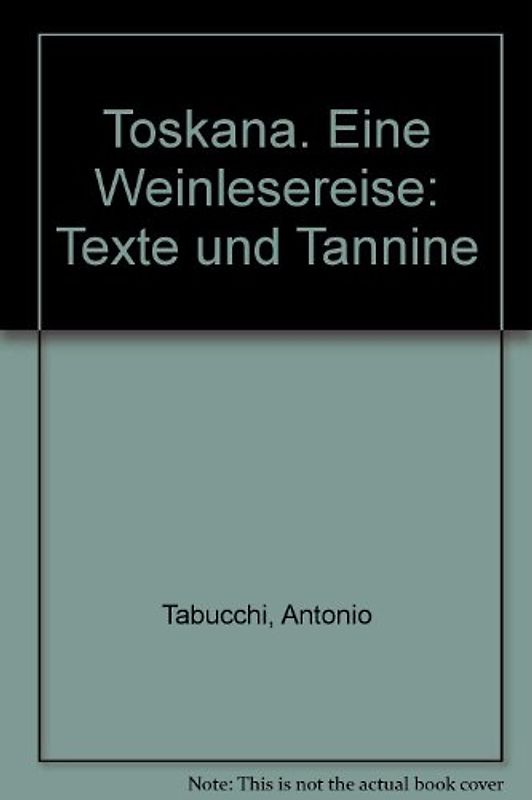 Toskana. Eine Weinlesereise: Texte und Tannine - Tabucchi, Antonio