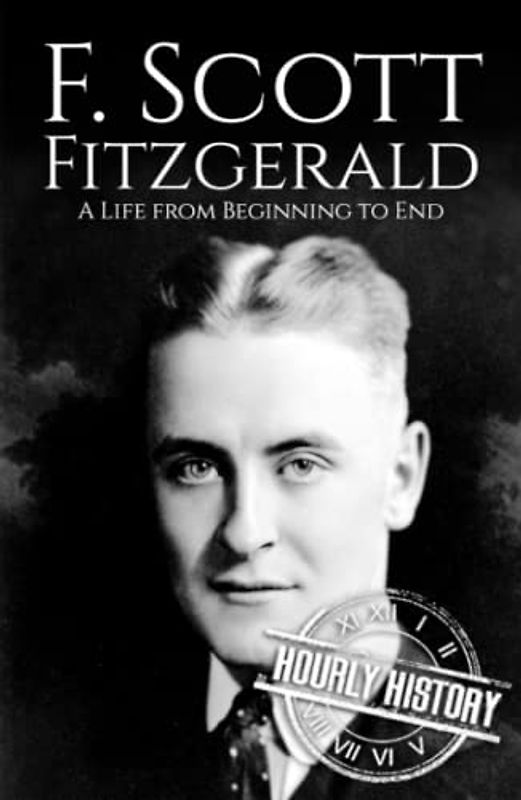 F. Scott Fitzgerald: A Life from Beginning to End (Biographies of American Authors)