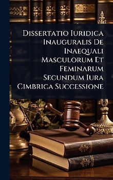Dissertatio Iuridica Inauguralis De Inaequali Masculorum Et Feminarum Secundum Iura Cimbrica Successione