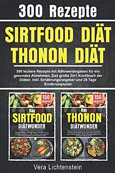 Sirtfood Diät | Thonon Diät: 300 leckere Rezepte mit Nährwertangaben für ein gesundes Abnehmen. Das große 2in1 Kochbuch der Diäten. Inkl. Ernährungsratgeber und 28 Tage Ernährungsplan
