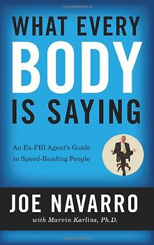 What Every BODY is Saying: An Ex-FBI Agent's Guide to Speed-Reading People - Joe Navarro