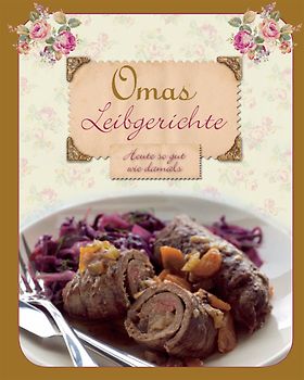 Omas Leibgerichte. Heute so gut wie damals