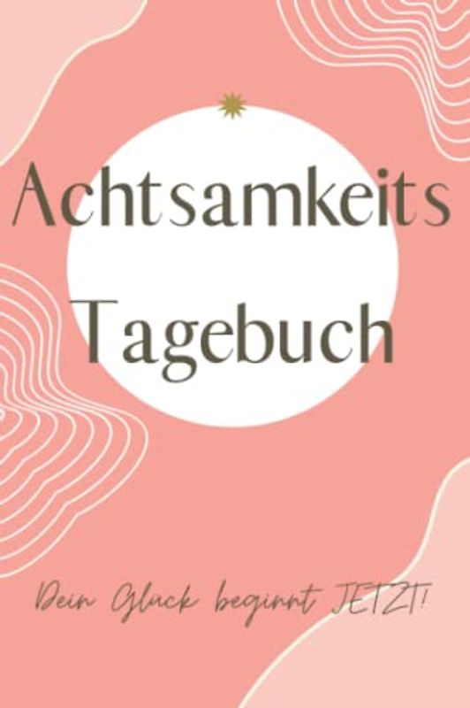 Achtsamkeits-Tagebuch: Dankbarkeit und Selbstreflektion für mehr Achtsamkeit im Alltag| 122 Seiten| A5| Selbstliebe| seelische und körperliche ... Glücktagebuch durch Reflektion und Akzeptanz