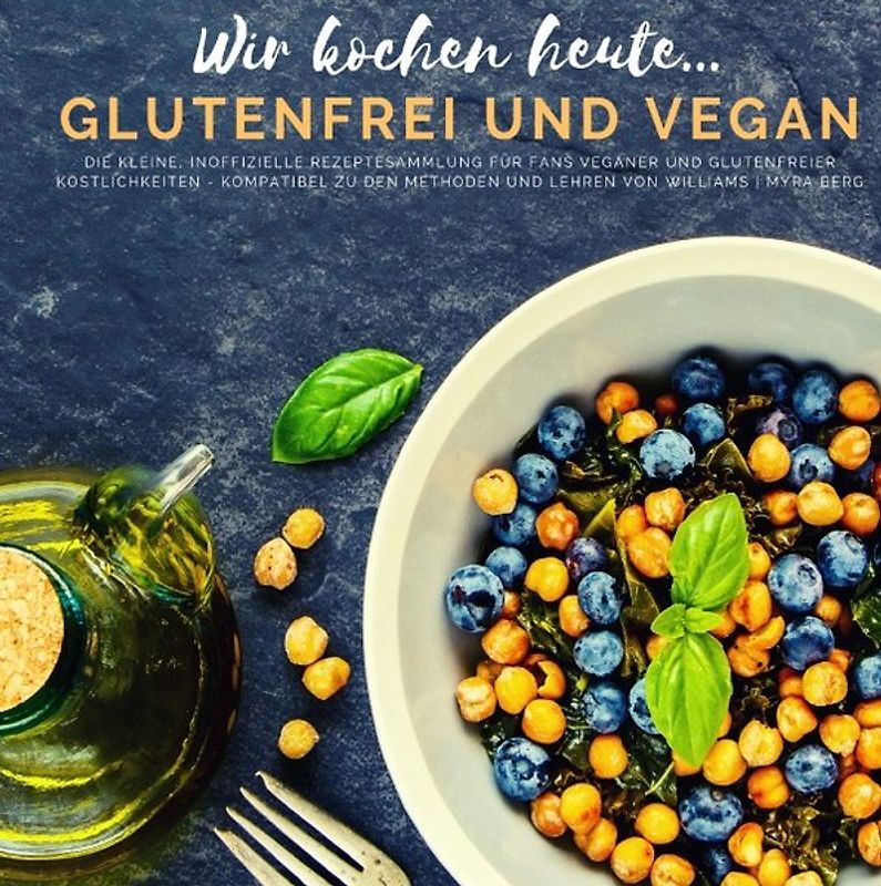 Wir kochen heute...glutenfrei und vegan - Die kleine, inoffizielle Rezeptesammlung