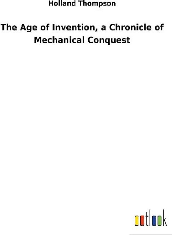 The Age of Invention, a Chronicle of Mechanical Conquest
