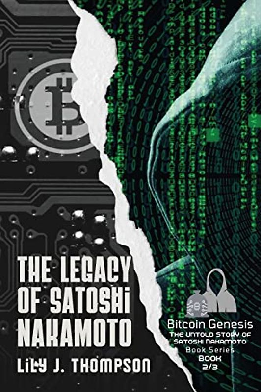 The Legacy of Satoshi Nakamoto: The Rise and Fall of Bitcoin's Enigmatic Founder and the Future of Cryptocurrencies (Bitcoin Genesis: The Untold Story of Satoshi Nakamoto, Band 2)