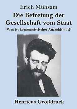 Die Befreiung der Gesellschaft vom Staat (Großdruck): Was ist kommunistischer Anarchismus?