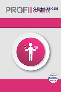 Profi-Kleinanzeigen-Ratgeber – Kleidungs- & Accessoires-Edition: ♦ Das lehrreiche Praxisfachbuch, in dem du lernst, wie du mithilfe professioneller ... schneller und zu höheren Preisen verkaufst! ♦