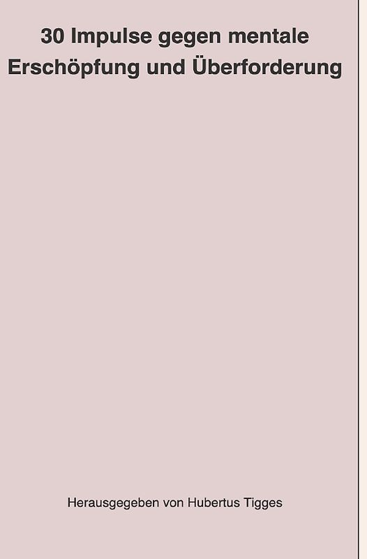30 Impulse gegen mentale Erschöpfung und Überforderung