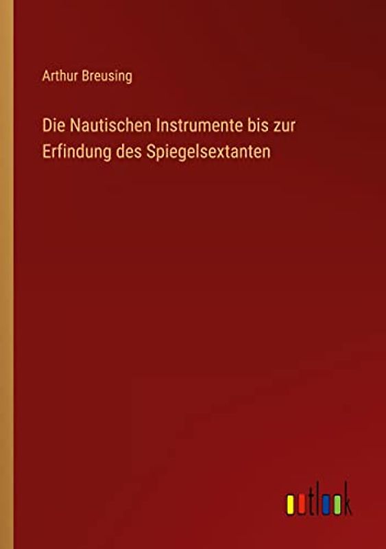 Die Nautischen Instrumente bis zur Erfindung des Spiegelsextanten