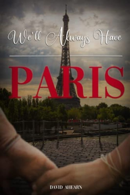 We'll Always Have Paris: A Memoir of Love: One Man’s Journey Through War, Love and Family