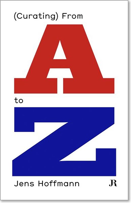 Jens Hoffmann: (Curating) From A to Z