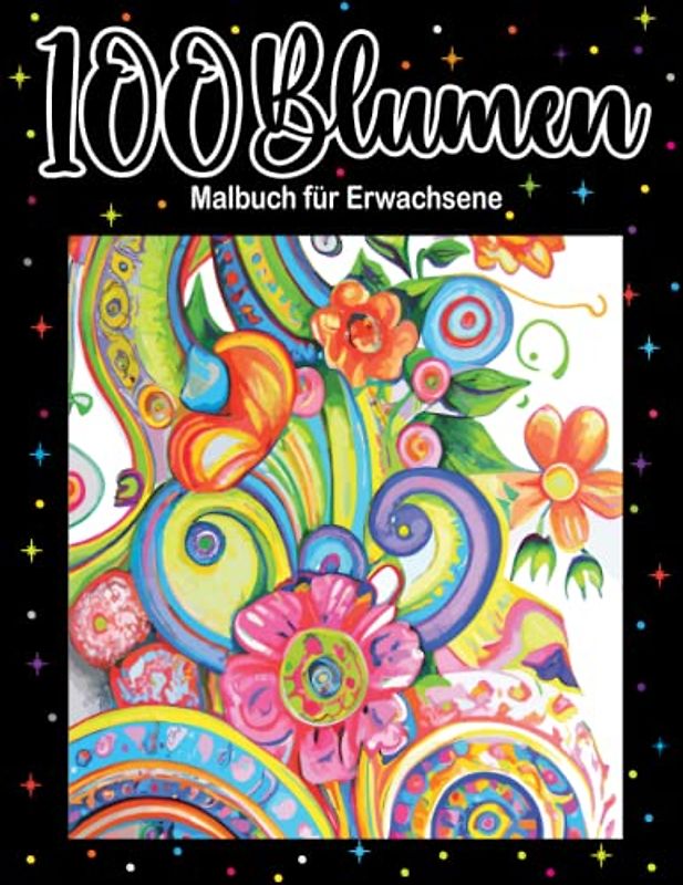 100 Blumen Malbuch für Erwachsene: Blumen Stressabbauend Malbuch, Wunderschönen Blumen, Natur, Florale Hintergründe und Mandalas zur Entspannung, Schwarze Seiten