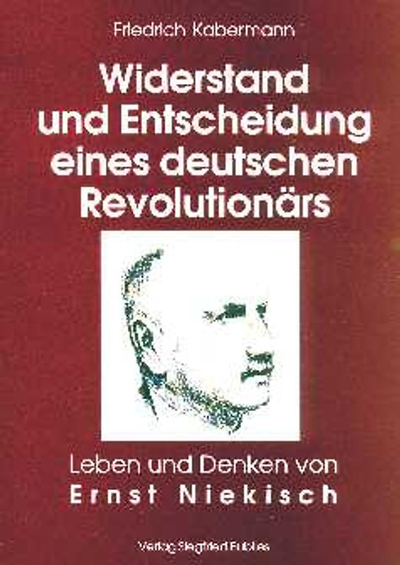 Ernst Niekisch. Widerstand und Entscheidung eines deutschen Revolutionärs