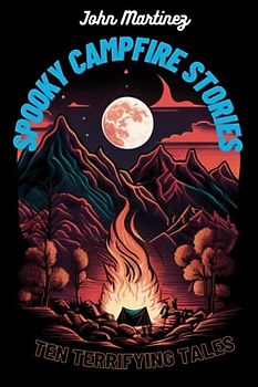 Spooky Campfire Stories: Ten Terrifying Tales