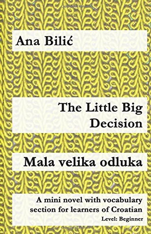 The Little Big Decision / Mala velika odluka: A mini novel with vocabulary section for learners of Croatian (Croatian made easy)