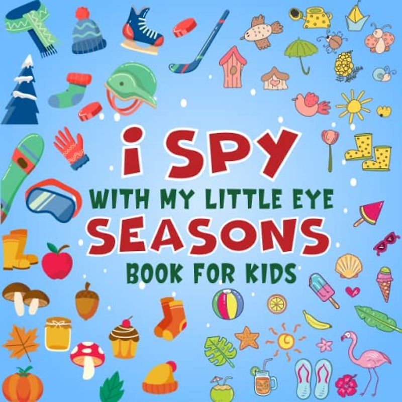 I spy With My Little Eye Seasons Book For Kids Ages 2-5: A Fun Seasons Game Activity Picture Book - Interactive Winter, Spring, Summer, Autumn ... (I Spy Book Collection for Kids, Band 8)