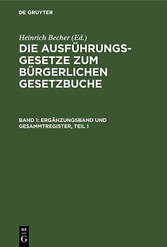 Die Ausführungsgesetze zum Bürgerlichen Gesetzbuche / Ergänzungsband und Gesammtregister, Teil 1