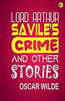 Lord Arthur Savile’s Crime, And Other Stories