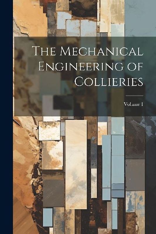 The Mechanical Engineering of Collieries; Volume 1