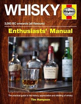 Haynes Whisky 3,000 Bc Onwards All Flavours Enthusiasts' Manual: The Practical Guide to the History, Appreciation and Distilling of Whiskey