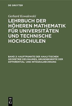 Gerhard Kowalewski: Lehrbuch der höheren Mathematik für Universitäten... / Hauptpunkte der analytischen Geometrie des Raumes, Grundbegriffe der Differential- und Integralrechnung