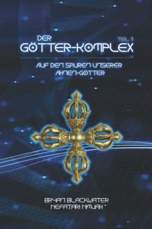 Der Götter-Komplex: Teil 1 - Auf den Spuren unserer Ahnen-Götter
