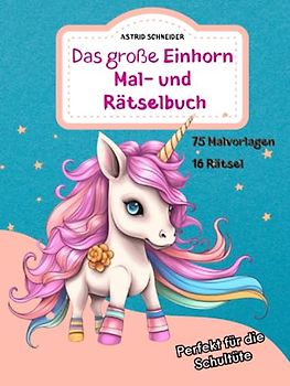 Das große Einhorn Mal- und Rätselbuch. Perfekt für die Schultüte. Für Mädchen und Jungen: Zauberhafte Einhorn-Ausmalbilder, Rätsel und Labyrinthe ... Konzentration, Geduld und logisches Denken.