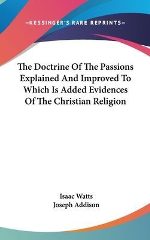 The Doctrine Of The Passions Explained And Improved To Which Is Added Evidences Of The Christian Religion
